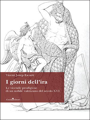 I giorni dell'ira. Le vicende prodigiose di un nobile valenzano del secolo  XVI – Guida Editori